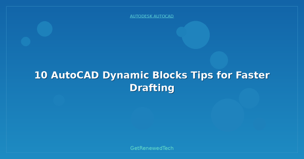 10 AutoCAD Dynamic Blocks Tips for Faster Drafting - GetRenewedTech UK