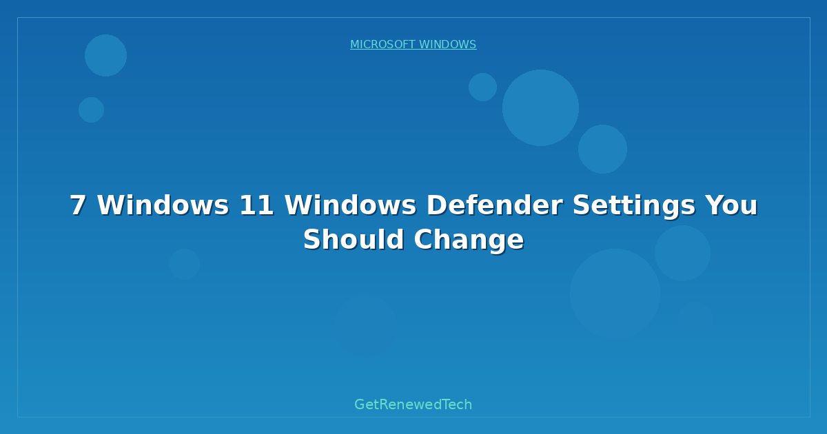 Blog 7 Windows 11 Windows Defender Settings You Should Change