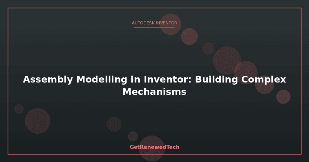 Assembly Modelling in Inventor: Building Complex Mechanisms