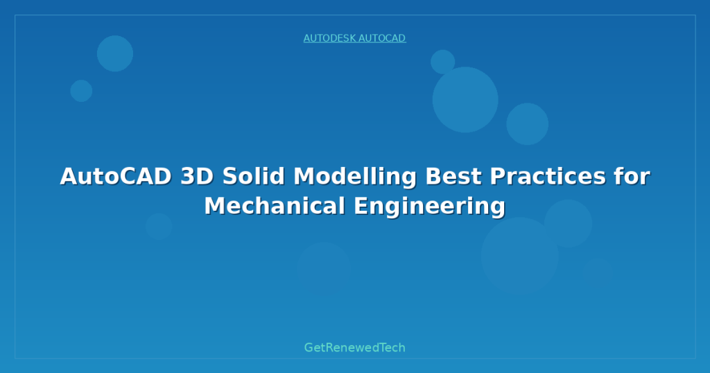 AutoCAD 3D Solid Modelling Best Practices for Mechanical Engineering ...