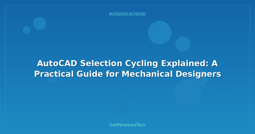 AutoCAD Selection Cycling Explained: A Practical Guide for Mechanical ...