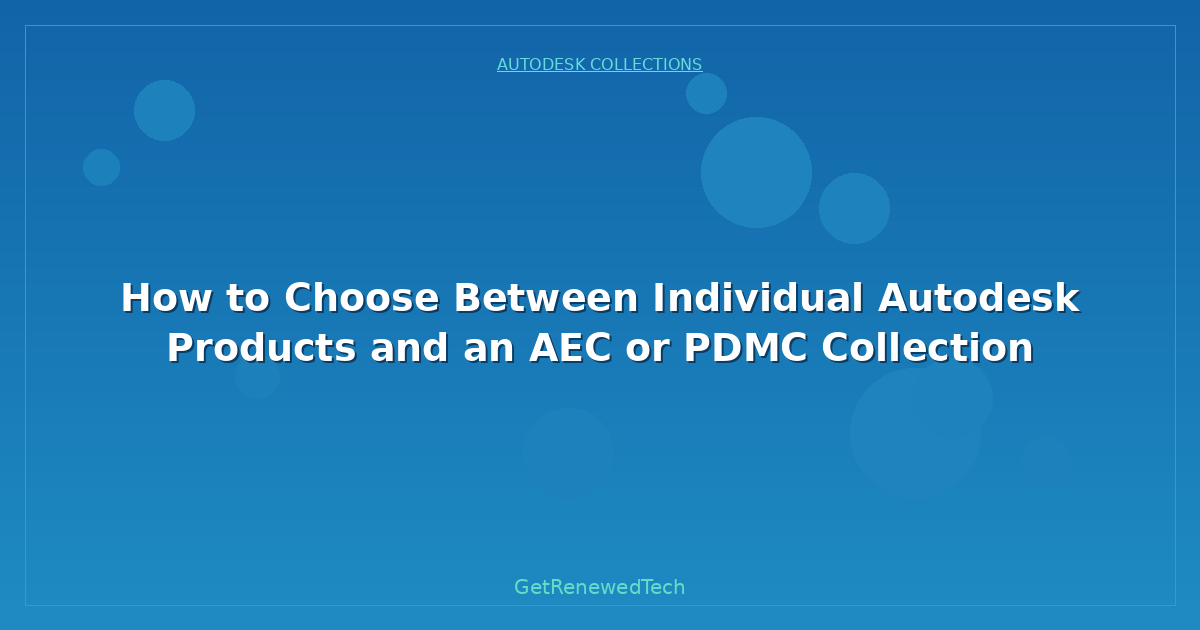 Blog How To Choose Between Individual Autodesk Products And An Ae