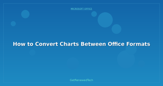 How to Convert Charts Between Office Formats - GetRenewedTech UK