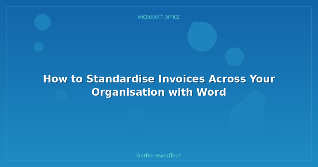 How to Standardise Invoices Across Your Organisation with Word ...