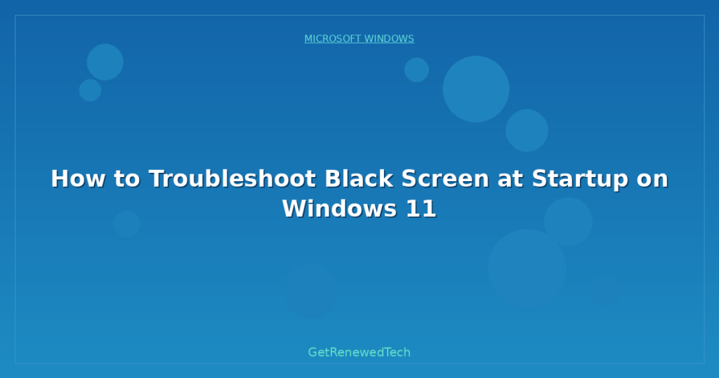 How to Troubleshoot Black Screen at Startup on Windows 11 ...