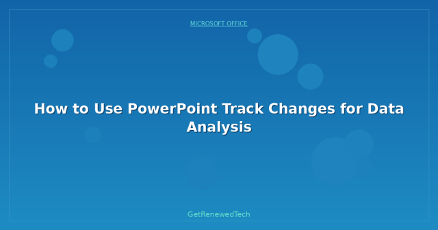 How to Use PowerPoint Track Changes for Data Analysis - GetRenewedTech UK