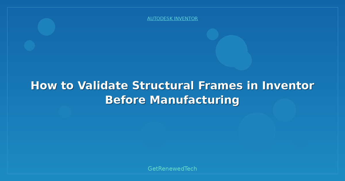 Blog How To Validate Structural Frames In Inventor Before Manufac