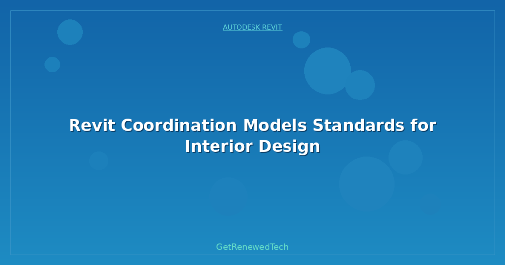 Revit Coordination Models Standards for Interior Design - GetRenewedTech UK
