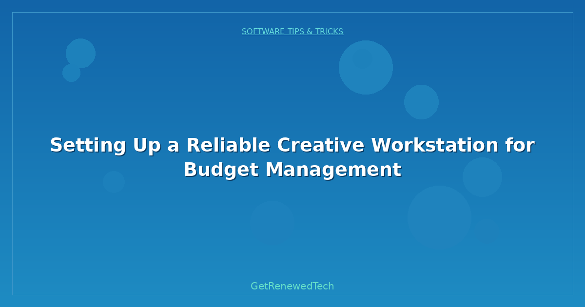 Blog Setting Up A Reliable Creative Workstation For Budget Manage