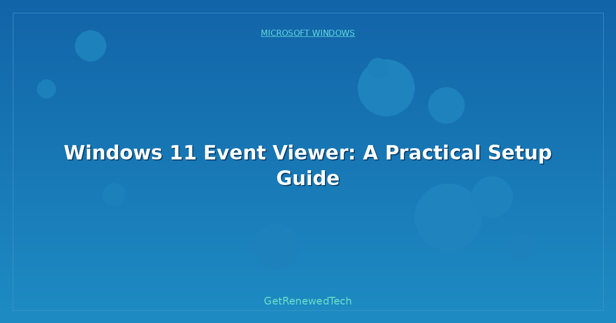 Blog Windows 11 Event Viewer A Practical Setup Guide