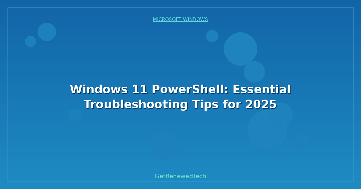 Blog Windows 11 Powershell Essential Troubleshooting Tips For